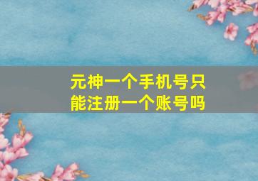 元神一个手机号只能注册一个账号吗