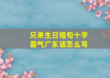 兄弟生日短句十字霸气广东话怎么写