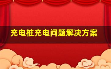 充电桩充电问题解决方案