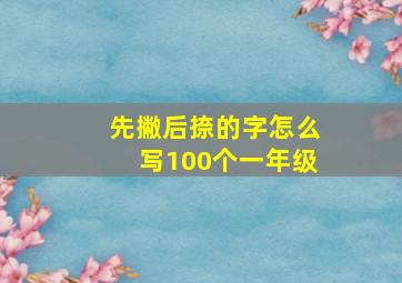 先撇后捺的字怎么写100个一年级