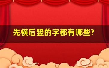 先横后竖的字都有哪些?