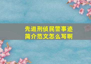 先进刑侦民警事迹简介范文怎么写啊