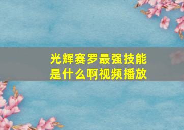 光辉赛罗最强技能是什么啊视频播放