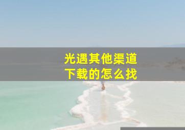 光遇其他渠道下载的怎么找