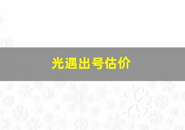 光遇出号估价