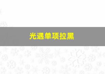 光遇单项拉黑