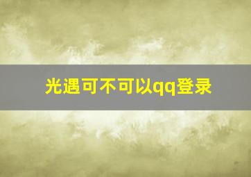 光遇可不可以qq登录