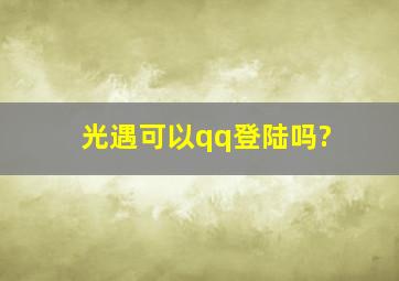 光遇可以qq登陆吗?