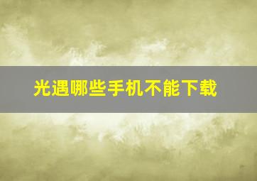 光遇哪些手机不能下载