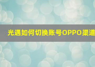 光遇如何切换账号OPPO渠道