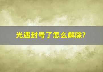 光遇封号了怎么解除?