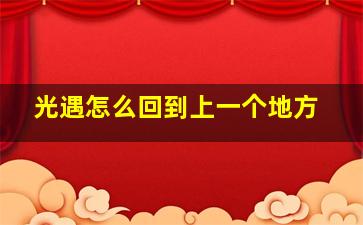 光遇怎么回到上一个地方