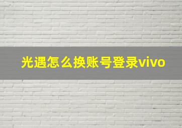 光遇怎么换账号登录vivo