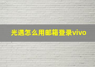 光遇怎么用邮箱登录vivo