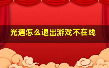 光遇怎么退出游戏不在线