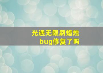 光遇无限刷蜡烛bug修复了吗