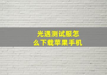 光遇测试服怎么下载苹果手机