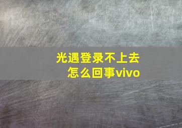 光遇登录不上去怎么回事vivo