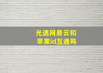 光遇网易云和苹果id互通吗