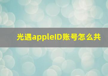 光遇appleID账号怎么共