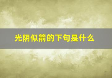 光阴似箭的下句是什么