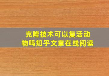 克隆技术可以复活动物吗知乎文章在线阅读