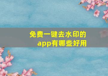 免费一键去水印的app有哪些好用