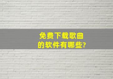 免费下载歌曲的软件有哪些?