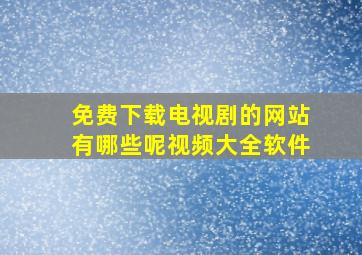 免费下载电视剧的网站有哪些呢视频大全软件