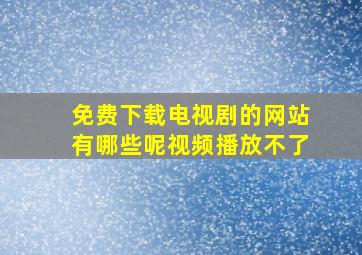 免费下载电视剧的网站有哪些呢视频播放不了