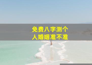 免费八字测个人婚姻准不准