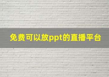 免费可以放ppt的直播平台