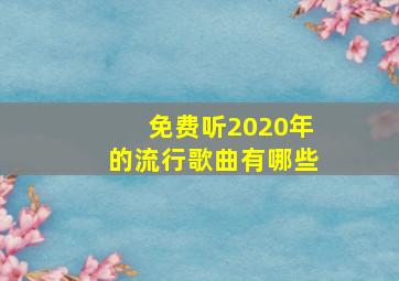 免费听2020年的流行歌曲有哪些