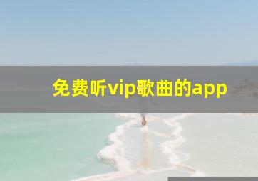 免费听vip歌曲的app