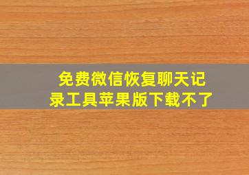 免费微信恢复聊天记录工具苹果版下载不了