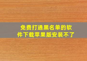 免费打通黑名单的软件下载苹果版安装不了