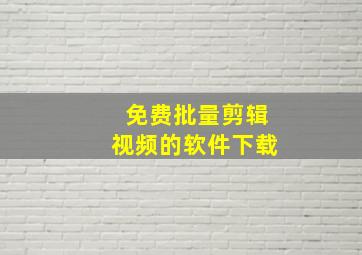 免费批量剪辑视频的软件下载