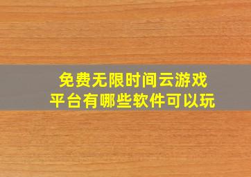 免费无限时间云游戏平台有哪些软件可以玩