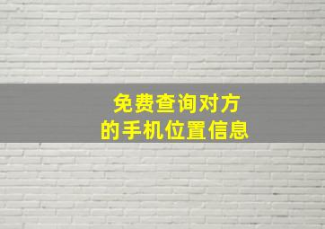 免费查询对方的手机位置信息