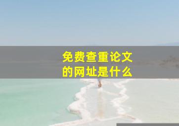 免费查重论文的网址是什么