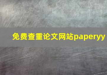 免费查重论文网站paperyy