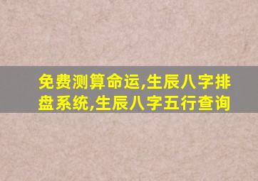 免费测算命运,生辰八字排盘系统,生辰八字五行查询