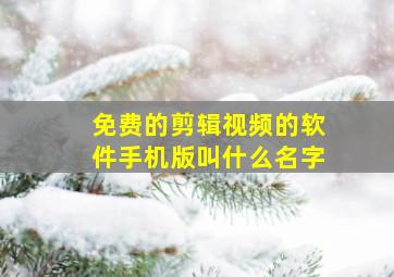 免费的剪辑视频的软件手机版叫什么名字