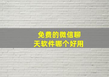 免费的微信聊天软件哪个好用