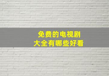 免费的电视剧大全有哪些好看