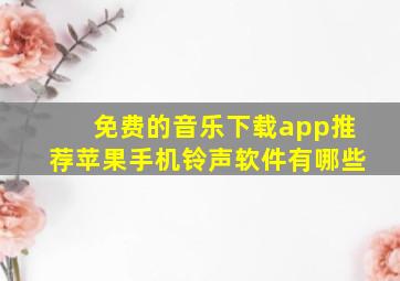 免费的音乐下载app推荐苹果手机铃声软件有哪些