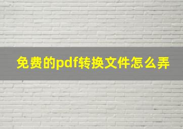 免费的pdf转换文件怎么弄