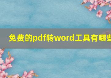 免费的pdf转word工具有哪些