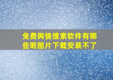 免费舆情搜索软件有哪些呢图片下载安装不了