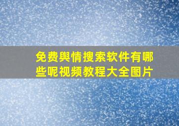 免费舆情搜索软件有哪些呢视频教程大全图片